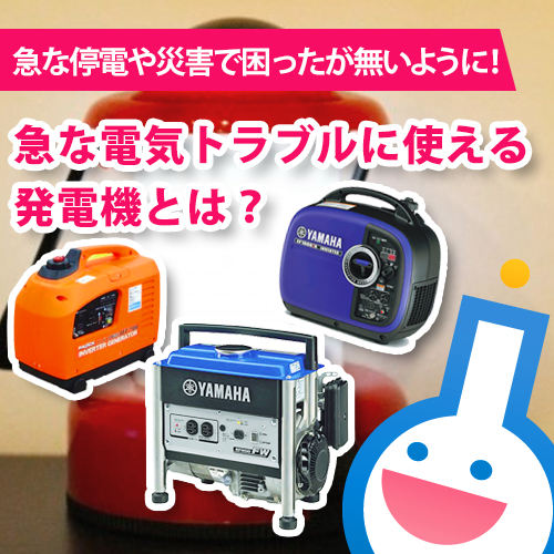 急な停電や災害で困ったが無いように！急な電気トラブルに使える発電機とは？
