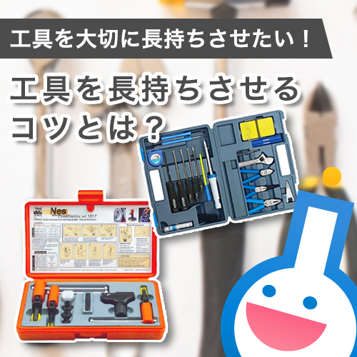 工具を長持ちさせるコツとは？